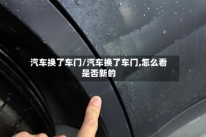 汽车换了车门/汽车换了车门,怎么看是否新的