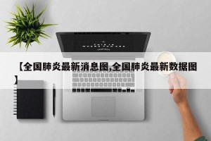 【全国肺炎最新消息图,全国肺炎最新数据图】