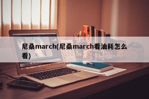 尼桑march(尼桑march看油耗怎么看)