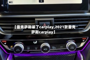 【雷克萨斯装了carplay,2021款雷克萨斯carplay】
