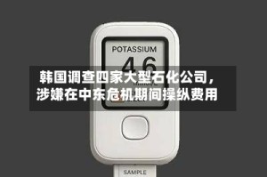 韩国调查四家大型石化公司，涉嫌在中东危机期间操纵费用