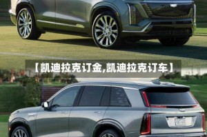 【凯迪拉克订金,凯迪拉克订车】