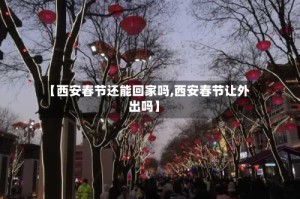 【西安春节还能回家吗,西安春节让外出吗】