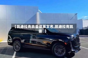 【凯迪拉克凯雷德英文名,凯迪拉克凯雷徳】