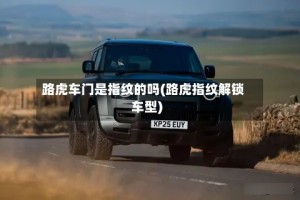 路虎车门是指纹的吗(路虎指纹解锁车型)