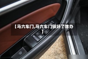 【马六车门,马六车门锁坏了咋办】