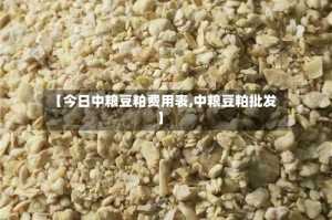 【今日中粮豆粕费用表,中粮豆粕批发】