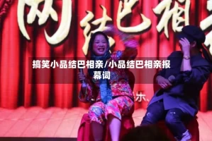 搞笑小品结巴相亲/小品结巴相亲报幕词