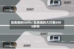 凯美瑞的Isofix/凯美瑞的大灯要6000多吗