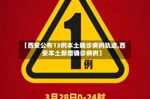 【西安公布13例本土确诊病例轨迹,西安本土新增确诊病例】