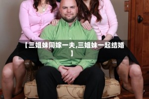 【三姐妹同嫁一夫,三姐妹一起结婚】