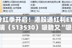 年报分红季开启！港股通红利ETF华泰柏瑞（513530）吸睛又“吸金”