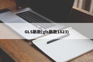 GLS新款(gls新款1823)