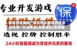 教程开挂辅助“微乐划水麻将开挂会封号吗”开挂神器{透视辅助}全揭秘