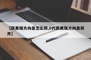 【凯美瑞方向盘怎么拆,6代凯美瑞方向盘拆开】