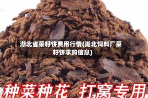 湖北省菜籽饼费用行情(湖北饲料厂菜籽饼求购信息)