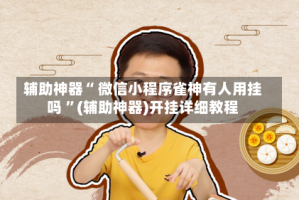 辅助神器“ 微信小程序雀神有人用挂吗 ”(辅助神器)开挂详细教程