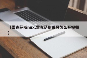 【雷克萨斯nux,雷克萨斯暖风怎么开视频】