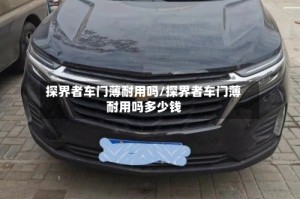 探界者车门薄耐用吗/探界者车门薄耐用吗多少钱