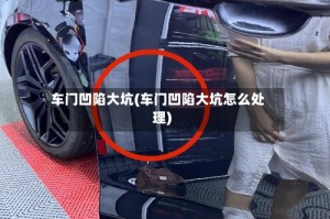 车门凹陷大坑(车门凹陷大坑怎么处理)