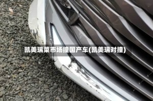 凯美瑞菜市场撞国产车(凯美瑞对撞)