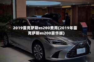 2019雷克萨斯es200费用(2019年雷克萨斯es200豪华版)