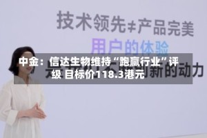 中金：信达生物维持“跑赢行业”评级 目标价118.3港元