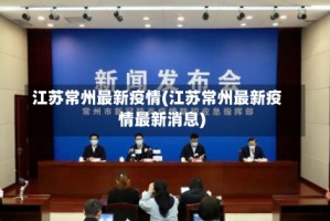江苏常州最新疫情(江苏常州最新疫情最新消息)