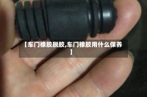 【车门橡胶脱胶,车门橡胶用什么保养】