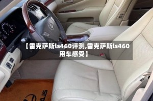 【雷克萨斯ls460评测,雷克萨斯ls460用车感受】