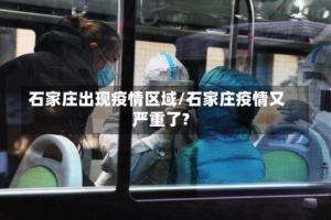 石家庄出现疫情区域/石家庄疫情又严重了?