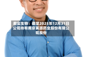 君实生物：截至2025年12月31日公司持有南京英派药业股份有限公司股份