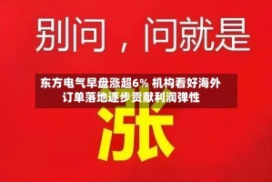 东方电气早盘涨超6% 机构看好海外订单落地逐步贡献利润弹性