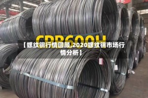 【螺纹钢行情回顾,2020螺纹钢市场行情分析】