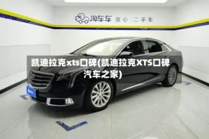 凯迪拉克xts口碑(凯迪拉克XTS口碑汽车之家)
