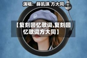 【复刻回忆歌词,复刻回忆歌词方大同】
