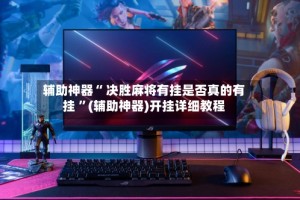 辅助神器“ 决胜麻将有挂是否真的有挂 ”(辅助神器)开挂详细教程