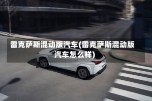 雷克萨斯混动版汽车(雷克萨斯混动版汽车怎么样)