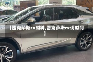 【雷克萨斯rx时钟,雷克萨斯rx调时间】