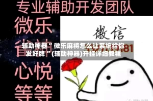 辅助神器“ 微乐麻将怎么让系统给你发好牌 ”(辅助神器)开挂详细教程
