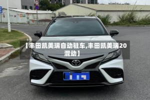 【丰田凯美瑞自动驻车,丰田凯美瑞20混动】