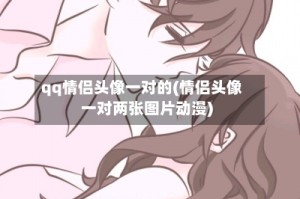 qq情侣头像一对的(情侣头像一对两张图片动漫)