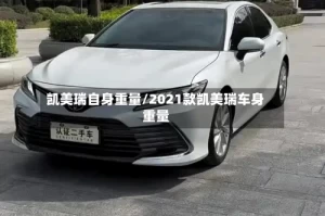 凯美瑞自身重量/2021款凯美瑞车身重量