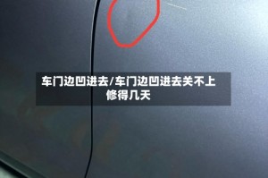 车门边凹进去/车门边凹进去关不上修得几天