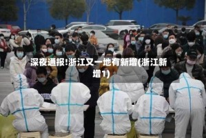 深夜通报!浙江又一地有新增(浙江新增1)