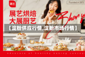 【淀粉供应行情,淀粉市场行情】