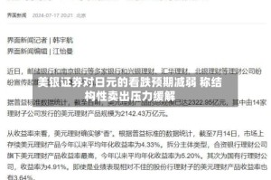 美银证券对日元的看跌预期减弱 称结构性卖出压力缓解
