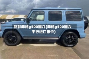 新款奔驰g500国几(奔驰g500国六平行进口报价)