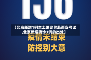 【北京新增1例本土确诊曾赴西安考试,北京新增确诊1例的出处】
