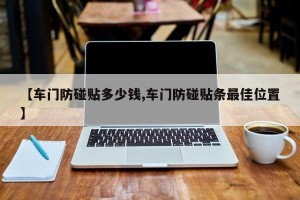 【车门防碰贴多少钱,车门防碰贴条最佳位置】